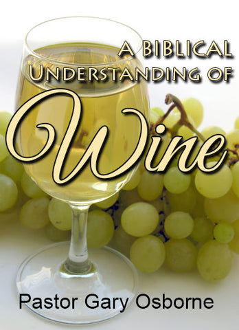 A Biblical Understanding of Wine - by Pastor Gary Osborne