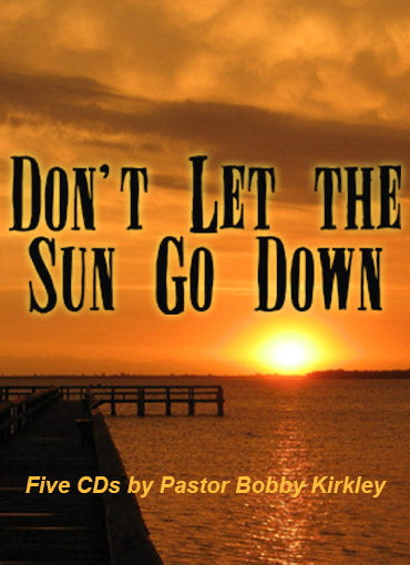 Don't Let the Sun Go Down - by Pastor Bobby Kirkley