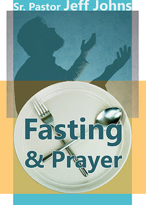 Fasting & Prayer - by Pastor Jeff Johns